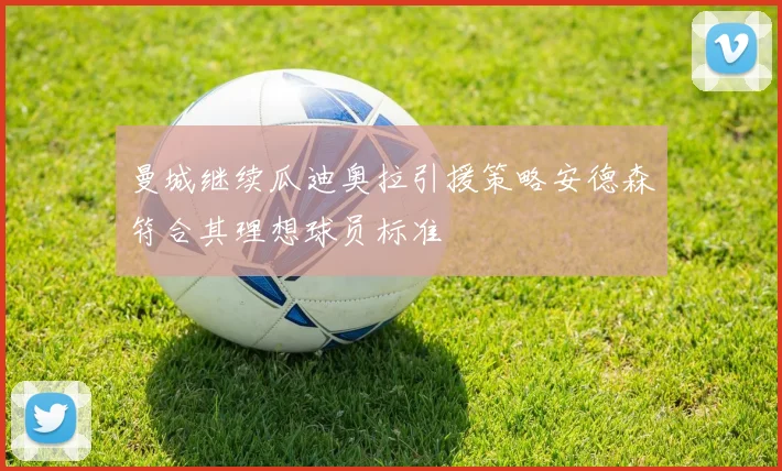 曼城继续瓜迪奥拉引援策略安德森符合其理想球员标准